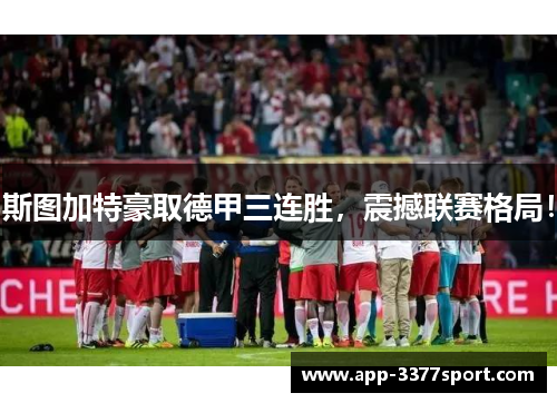 斯图加特豪取德甲三连胜，震撼联赛格局！